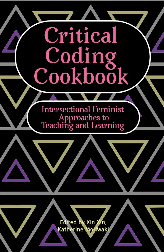 Cover of the Critical Coding Cookbook with title on top of layered alternating triangle pattern and subtitle Intesectional Feminist Approaches to Teaching and Learning