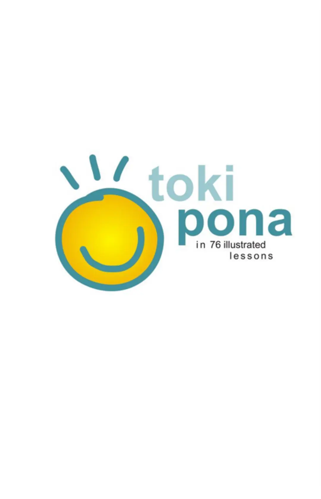 Cover of the toki pona book with title toki pona in 76 illustrated lessons and a smiley face logo, no eyes, and 3 light beams.